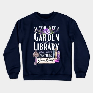 If You Have a Garden And a Library You Have Everything You Need, Book Lovers, Garden Lovers, Inspirational Phrase Gift Crewneck Sweatshirt